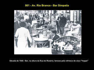 061 - Av. Rio Branco - Bar Simpatia




Década de 1940 - Bar, na altura da Rua do Rosário, famoso pelo refresco de côco "frappé"
 
