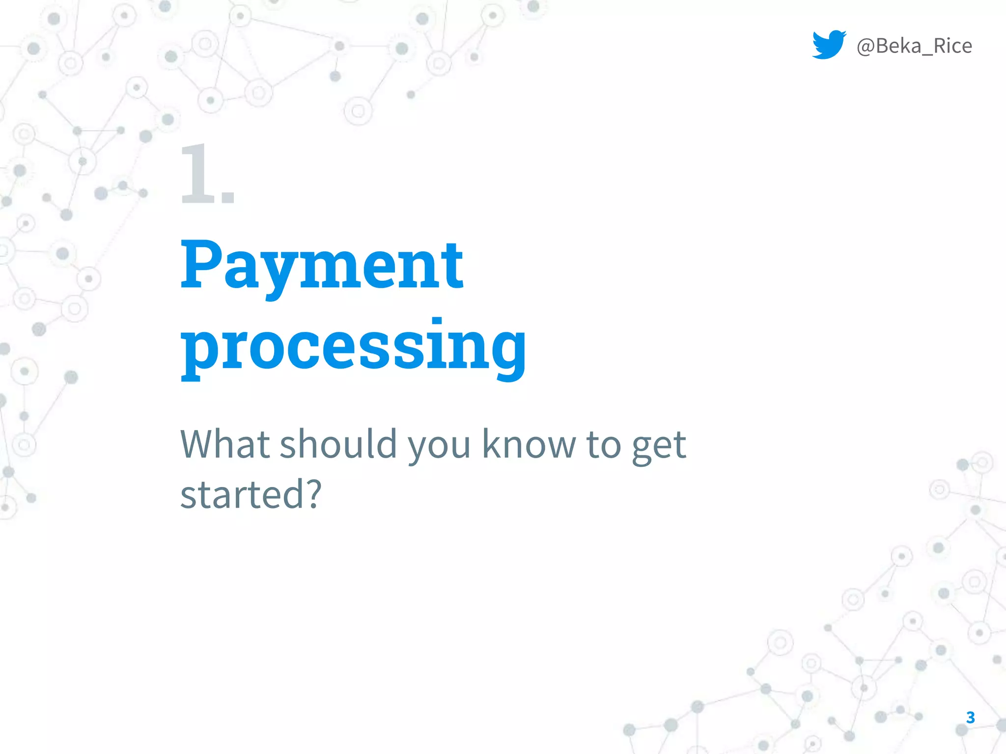 1.
Payment
processing
What should you know to get
started?
3
@Beka_Rice
 