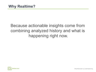 PROPRIETARY & CONFIDENTIAL
Because actionable insights come from
combining analyzed history and what is
happening right now.
 