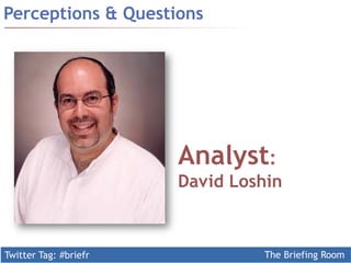Twitter Tag: #briefr The Briefing Room
Perceptions & Questions
Analyst:
David Loshin
 