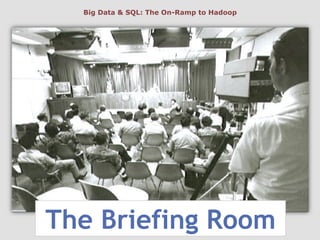 Big Data & SQL: The On-Ramp to Hadoop 
The Briefing Room 
 