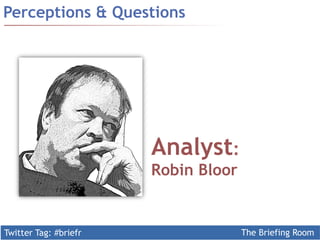 Twitter Tag: #briefr 
The Briefing Room 
Perceptions & Questions 
Analyst: 
Robin Bloor 
 