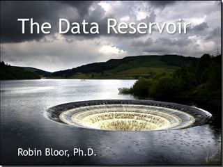 The Data Reservoir 
Robin Bloor, Ph.D. 
 