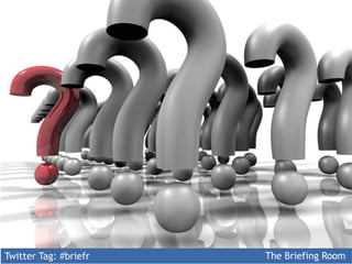 Twitter Tag: #briefr 
The Briefing Room 
 