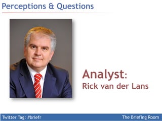 Twitter Tag: #briefr The Briefing Room
Perceptions & Questions
Analyst:
Rick van der Lans
 