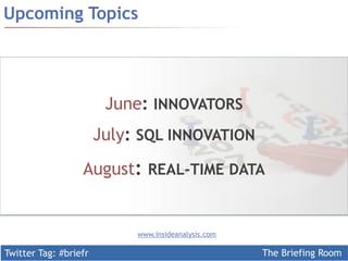 Twitter Tag: #briefr The Briefing Room
Upcoming Topics
www.insideanalysis.com
June: INNOVATORS
July: SQL INNOVATION
August: REAL-TIME DATA
 