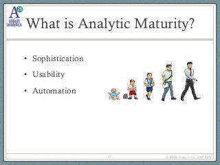 What is Analytic Maturity? 
• Sophistication 
• Usability 
• Automation 
30 © Abbott Analytics, Inc. 2001-­2014 
 