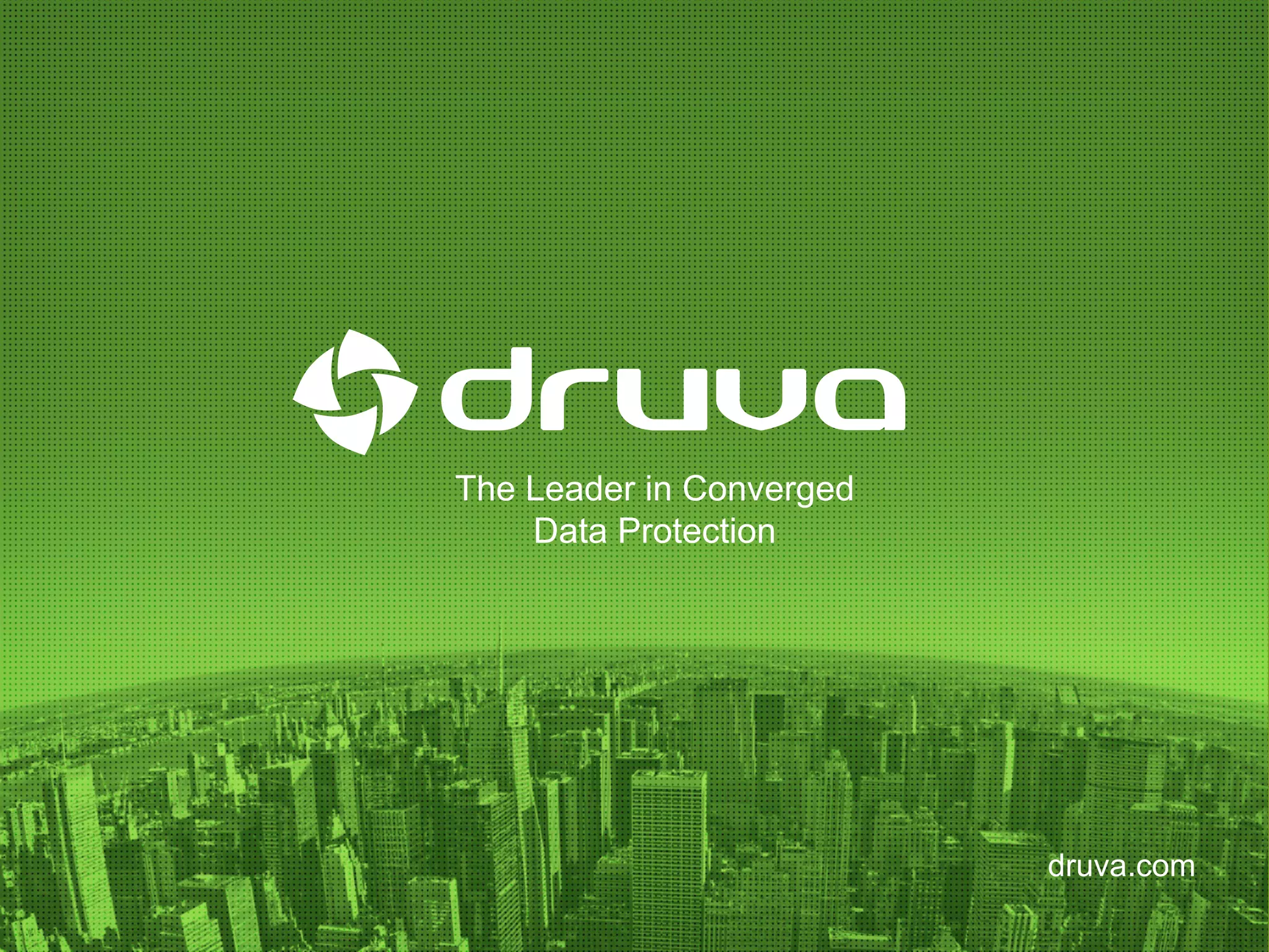 The Leader in Converged
Data Protection
druva.com
 