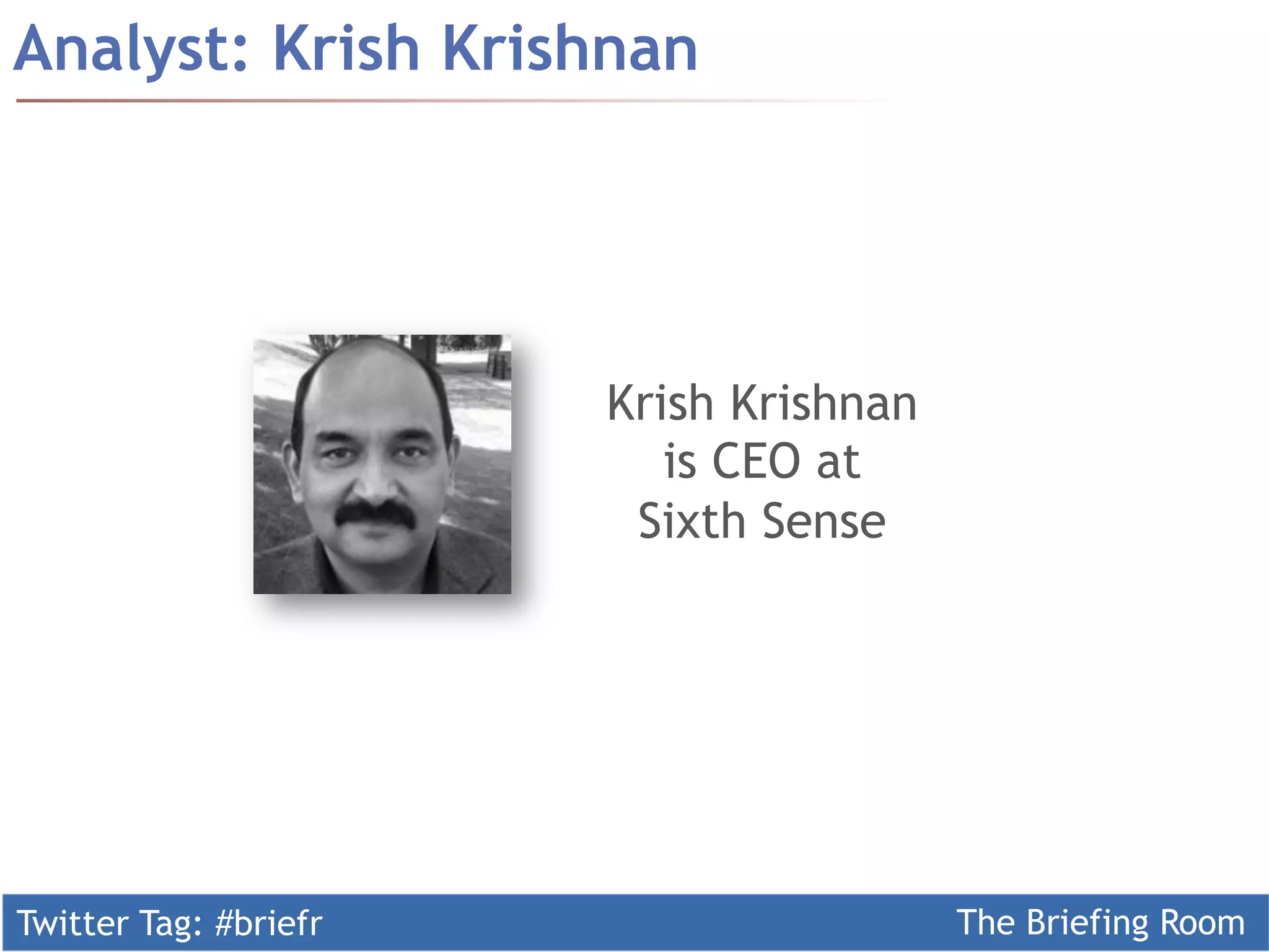 Twitter Tag: #briefr The Briefing Room
Analyst: Krish Krishnan
Krish Krishnan
is CEO at
Sixth Sense
 