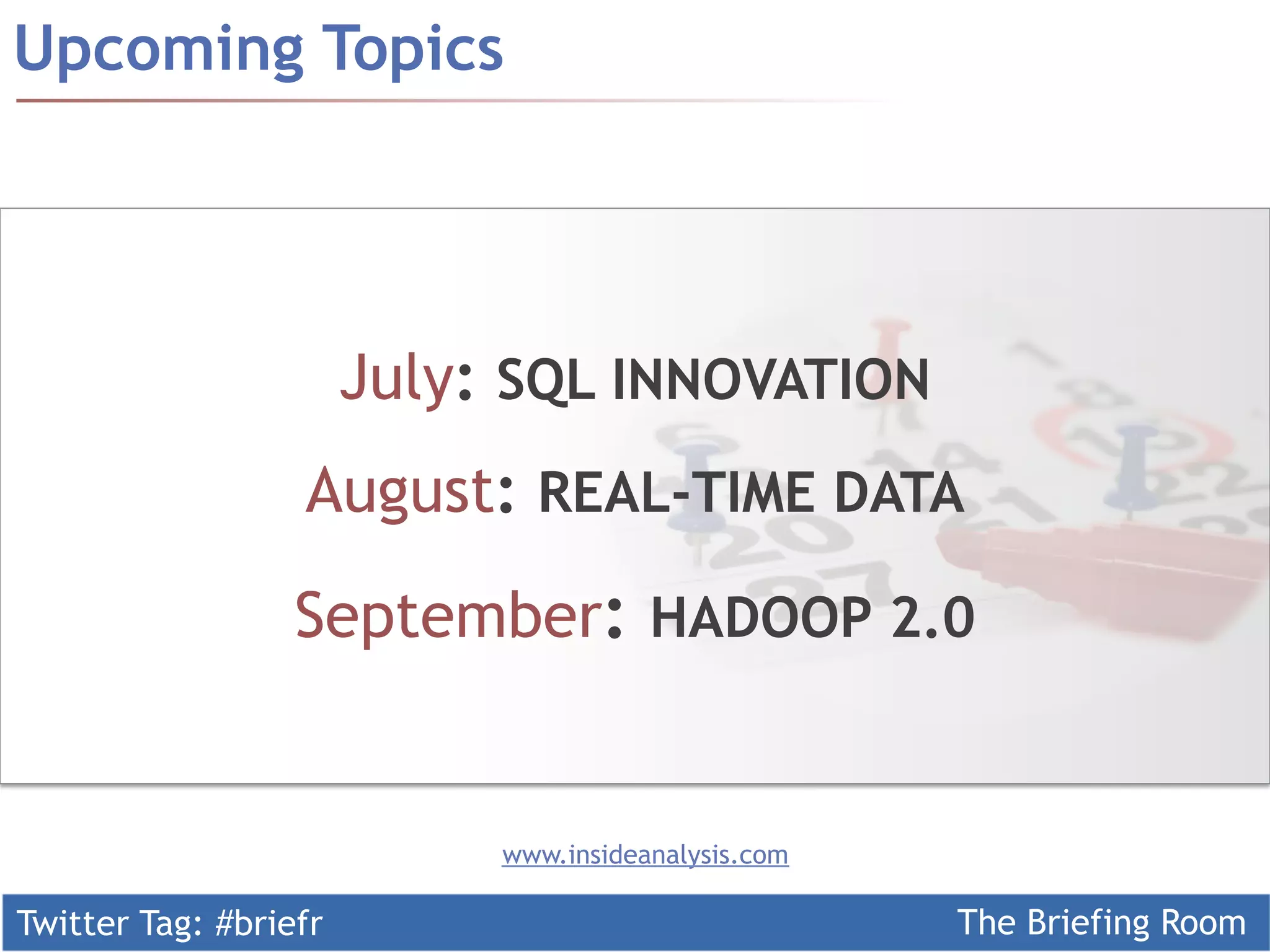 Twitter Tag: #briefr The Briefing Room
Upcoming Topics
www.insideanalysis.com
July: SQL INNOVATION
August: REAL-TIME DATA
September: HADOOP 2.0
 