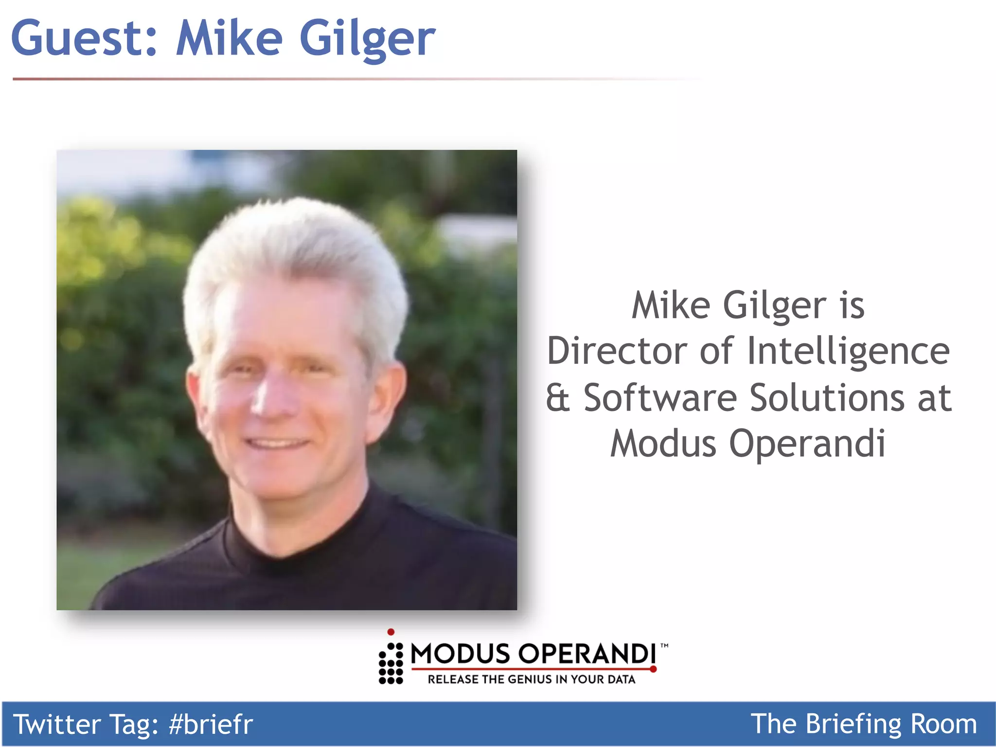 Twitter Tag: #briefr The Briefing Room
Guest: Mike Gilger
Mike Gilger is
Director of Intelligence
& Software Solutions at
Modus Operandi
 