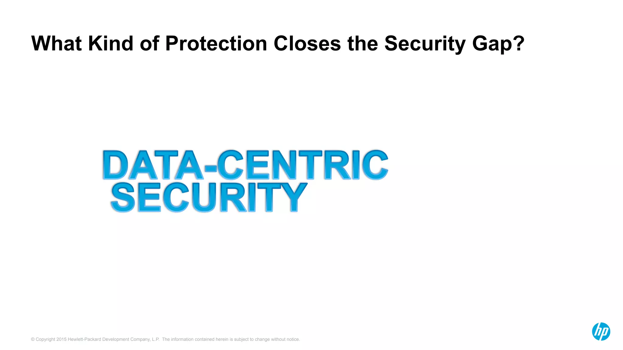 © Copyright 2015 Hewlett-Packard Development Company, L.P. The information contained herein is subject to change without notice.
What Kind of Protection Closes the Security Gap?
 