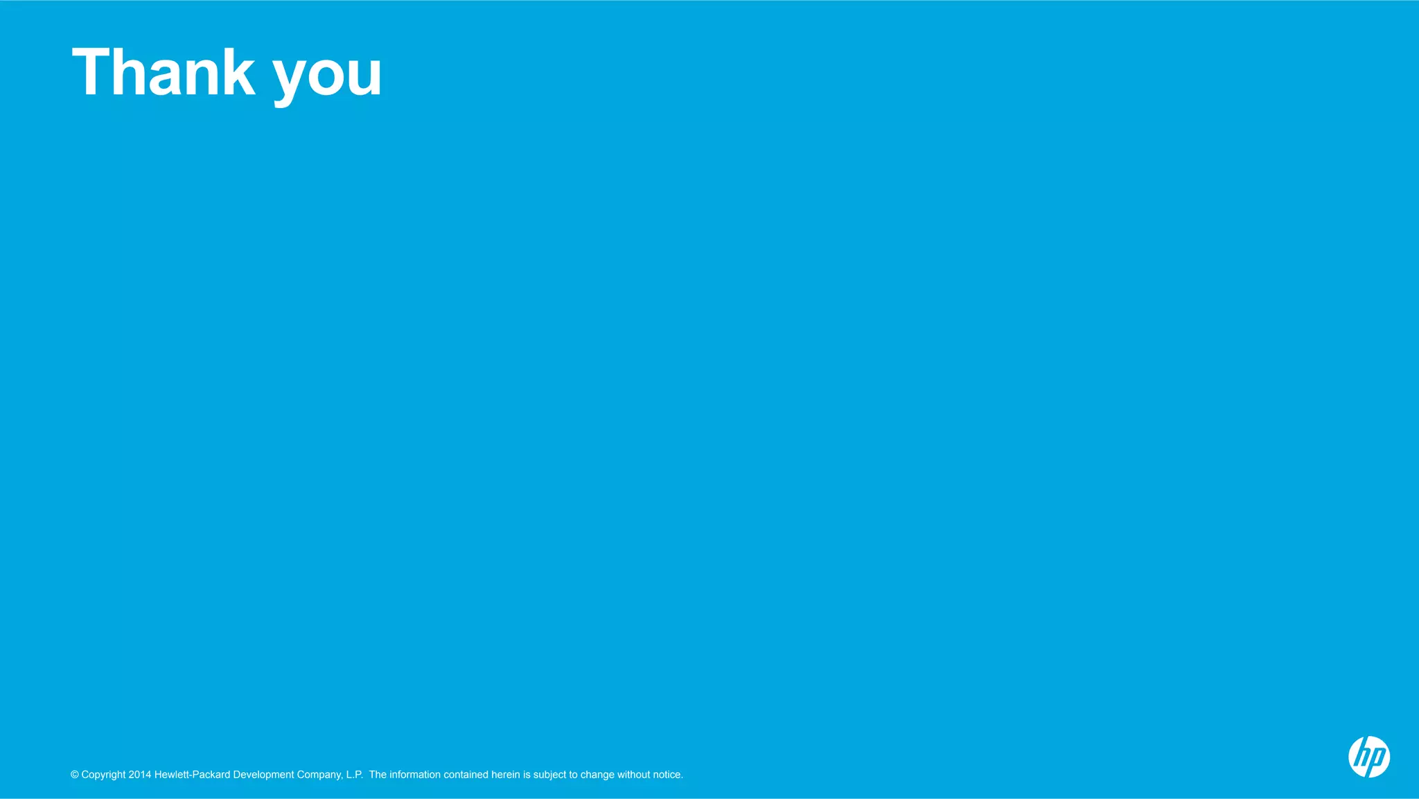 © Copyright 2014 Hewlett-Packard Development Company, L.P. The information contained herein is subject to change without notice.
Thank you
 