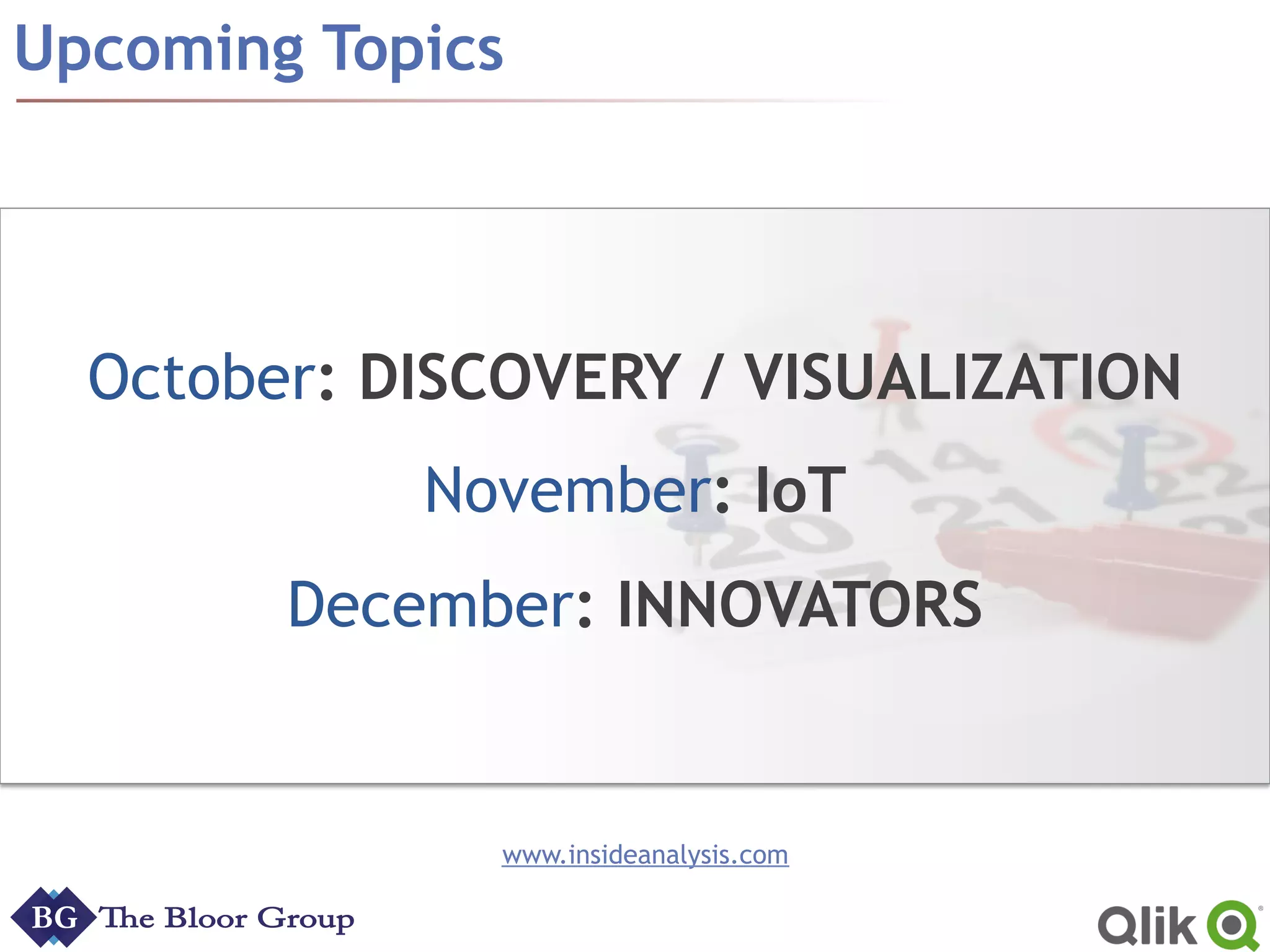 Upcoming Topics
www.insideanalysis.com
October: DISCOVERY / VISUALIZATION
November: IoT
December: INNOVATORS
 