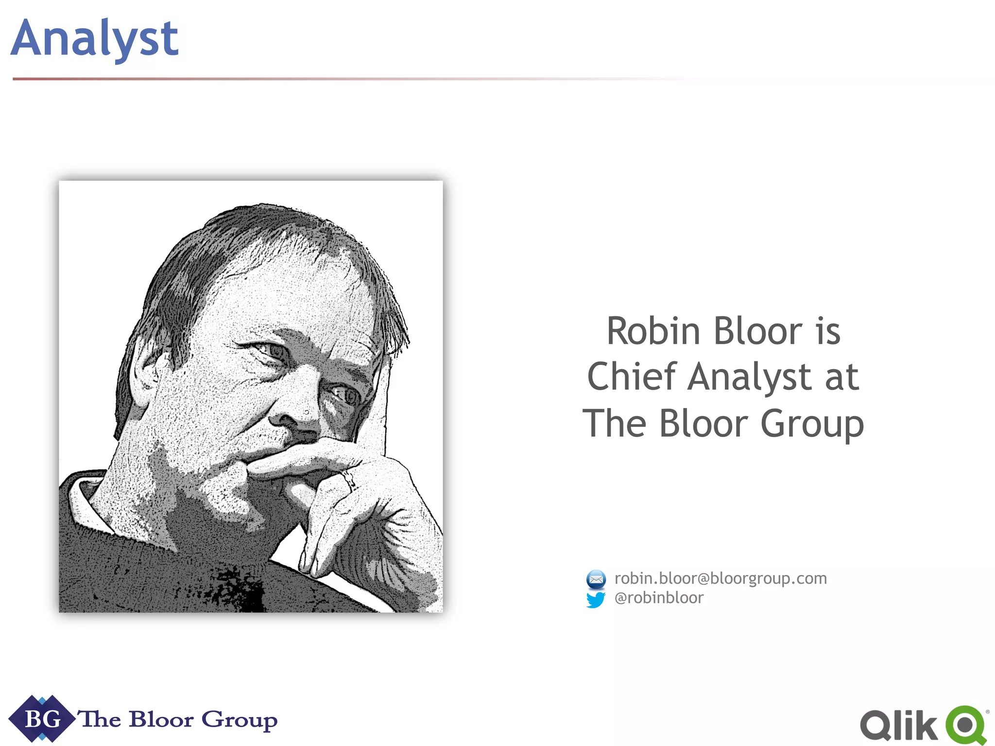 Analyst
Robin Bloor is
Chief Analyst at
The Bloor Group
robin.bloor@bloorgroup.com
@robinbloor
 