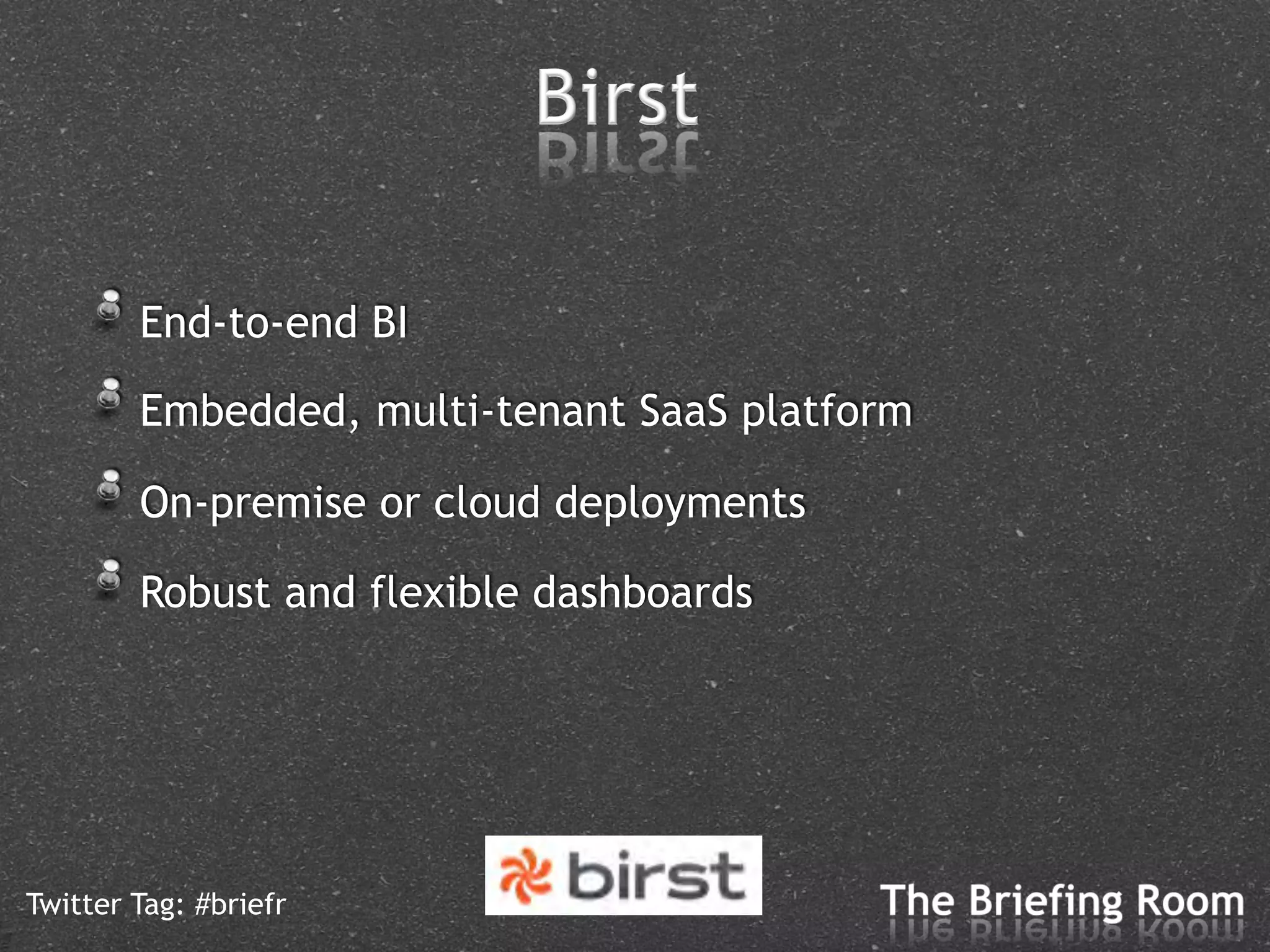 !   End-to-end BI
    !   Embedded, multi-tenant SaaS platform
    !   On-premise or cloud deployments
    !   Robust and flexible dashboards



Twitter Tag: #briefr
 