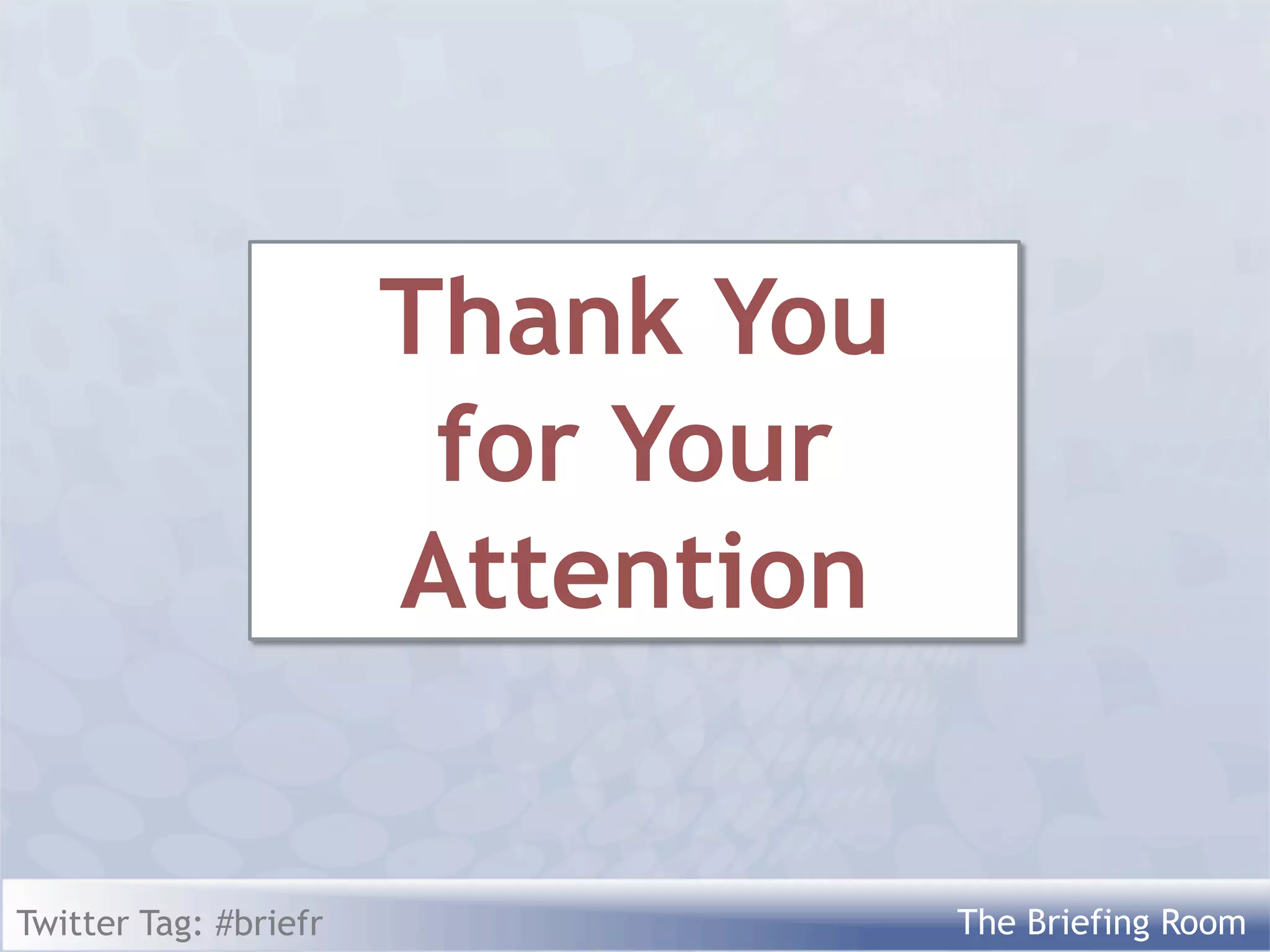 Thank You
                        for Your
                       Attention


Twitter Tag: #briefr               The Briefing Room
 