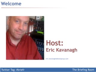Welcome




                       Host:
                       Eric Kavanagh
                       eric.kavanagh@bloorgroup.com




Twitter Tag: #briefr                                  The Briefing Room
 