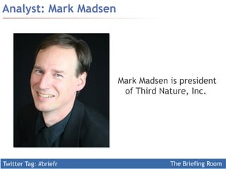 Analyst: Mark Madsen




                        Mark Madsen is president
                         of Third Nature, Inc.




Twitter Tag: #briefr                The Briefing Room
 