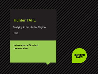 Insert Subhead
3 May 2013
Hunter TAFE
International Student
presentation
Studying in the Hunter Region
2015
 