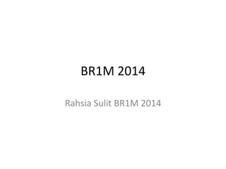 BR1M 2014
Rahsia Sulit BR1M 2014

 