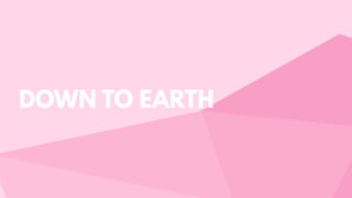 DOWN TO EARTH
 