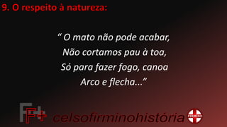 “ O mato não pode acabar,
Não cortamos pau à toa,
Só para fazer fogo, canoa
Arco e flecha...”
 
