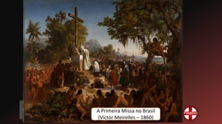 A Primeira Missa no Brasil
(Víctor Meirelles – 1860)
 