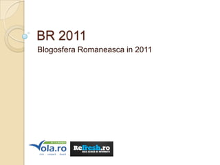 BR 2011
Blogosfera Romaneasca in 2011
 
