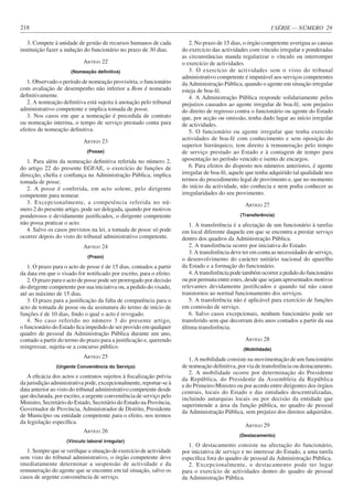 I SÉRIE — NÚMERO 29
218
3. Compete à unidade de gestão de recursos humanos de cada
instituição fazer a indução do funcionário no prazo de 30 dias.
ARTIGO 22
(Nomeação definitiva)
1. Observado o período de nomeação provisória, o funcionário
com avaliação de desempenho não inferior a Bom é nomeado
definitivamente.
2. A nomeação definitiva está sujeita à anotação pelo tribunal
administrativo competente e implica tomada de posse.
3. Nos casos em que a nomeação é precedida de contrato
ou nomeação interina, o tempo de serviço prestado conta para
efeitos de nomeação definitiva.
ARTIGO 23
(Posse)
1. Para além da nomeação definitiva referida no número 2,
do artigo 22 do presente EGFAE, o exercício de funções de
direcção, chefia e confiança na Administração Pública, implica
tomada de posse.
2. A posse é conferida, em acto solene, pelo dirigente
competente para nomear.
3. Excepcionalmente, a competência referida no nú-
mero 2 do presente artigo, pode ser delegada, quando por motivos
ponderosos e devidamente justificados, o dirigente competente
não possa praticar o acto.
4. Salvo os casos previstos na lei, a tomada de posse só pode
ocorrer depois do visto do tribunal administrativo competente.
ARTIGO 24
(Prazo)
1. O prazo para o acto de posse é de 15 dias, contados a partir
da data em que o visado for notificado por escrito, para o efeito.
2. O prazo para o acto de posse pode ser prorrogado por decisão
do dirigente competente por sua iniciativa ou, a pedido do visado,
até ao máximo de 15 dias.
3. O prazo para a justificação da falta de comparência para o
acto de tomada de posse ou da assinatura do termo de início de
funções é de 10 dias, findo o qual o acto é revogado.
4. No caso referido no número 3 do presente artigo,
o funcionário do Estado fica impedido de ser provido em qualquer
quadro de pessoal da Administração Pública durante um ano,
contado a partir do termo do prazo para a justificação e, querendo
reingressar, sujeita-se a concurso público.
ARTIGO 25
(Urgente Conveniência do Serviço)
A eficácia dos actos e contratos sujeitos à fiscalização prévia
da jurisdição administrativa pode, excepcionalmente, reportar-se à
data anterior ao visto do tribunal administrativo competente desde
que declarada, por escrito, a urgente conveniência de serviço pelo
Ministro, Secretário do Estado, Secretário do Estado na Província,
Governador de Província, Administrador de Distrito, Presidente
de Município ou entidade competente para o efeito, nos termos
da legislação específica.
ARTIGO 26
(Vínculo laboral irregular)
1. Sempre que se verifique a situação de exercício de actividade
sem visto do tribunal administrativo, o órgão competente deve
imediatamente determinar a suspensão de actividade e da
remuneração do agente que se encontre em tal situação, salvo os
casos de urgente conveniência de serviço.
2. No prazo de 15 dias, o órgão competente averigua as causas
do exercício das actividades com vínculo irregular e ponderadas
as circunstâncias manda regularizar o vínculo ou interromper
o exercício de actividades.
3. O exercício de actividades sem o visto do tribunal
administrativo competente é imputável aos serviços competentes
da Administração Pública, quando o agente em situação irregular
esteja de boa-fé.
4. A Administração Pública responde solidariamente pelos
prejuízos causados ao agente irregular de boa-fé, sem prejuízo
do direito de regresso contra o funcionário ou agente do Estado
que, por acção ou omissão, tenha dado lugar ao início irregular
de actividades.
5. O funcionário ou agente irregular que tenha exercido
actividades de boa-fé com conhecimento e sem oposição do
superior hierárquico, tem direito à remuneração pelo tempo
de serviço prestado ao Estado e à contagem de tempo para
aposentação no período vencido e isento de encargos.
6. Para efeitos do disposto nos números anteriores, é agente
irregular de boa-fé, aquele que tenha adquirido tal qualidade nos
termos do procedimento legal de provimento e, que no momento
do início da actividade, não conhecia e nem podia conhecer as
irregularidades do seu provimento.
ARTIGO 27
(Transferência)
1. A transferência é a afectação de um funcionário à tarefas
em local diferente daquele em que se encontra a prestar serviço
dentro dos quadros da Administração Pública.
2. A transferência ocorre por iniciativa do Estado.
3. A transferência deve ter em conta as necessidades de serviço,
o desenvolvimento do carácter unitário nacional do aparelho
da Estado e a formação do funcionário.
4. A transferência pode também ocorrer a pedido do funcionário
ou por permuta entre estes, desde que sejam apresentados motivos
relevantes devidamente justificados e quando tal não cause
transtornos ao normal funcionamento dos serviços.
5. A transferência não é aplicável para exercício de funções
em comissão de serviço.
6. Salvo casos excepcionais, nenhum funcionário pode ser
transferido sem que decorram dois anos contados a partir da sua
última transferência.
ARTIGO 28
(Mobilidade)
1. A mobilidade consiste na movimentação de um funcionário
de nomeação definitiva, por via de transferência ou destacamento.
2. A mobilidade ocorre por determinação do Presidente
da República, do Presidente da Assembleia da República
e do Primeiro-Ministro ou por acordo entre dirigentes dos órgãos
centrais, locais do Estado e das entidades descentralizadas,
incluindo autarquias locais ou por decisão da entidade que
superintende a área da função pública, no quadro de pessoal
da Administração Pública, sem prejuízo dos direitos adquiridos.
ARTIGO 29
(Destacamento)
1. O destacamento consiste na afectação do funcionário,
por iniciativa de serviço e no interesse do Estado, a uma tarefa
específica fora do quadro de pessoal da Administração Pública.
2. Excepcionalmente, o destacamento pode ter lugar
para o exercício de actividades dentro do quadro de pessoal
da Administração Pública.
 
