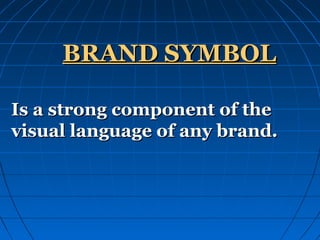 BRAND SYMBOL
Is a strong component of the
visual language of any brand.

 