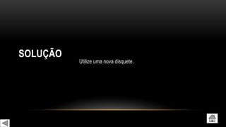 SOLUÇÃO
Utilize uma nova disquete.
 