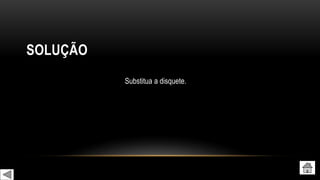 SOLUÇÃO
Substitua a disquete.
 