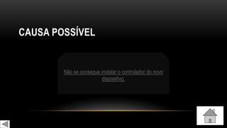 CAUSA POSSÍVEL
Não se consegue instalar o controlador do novo
dispositivo.
 