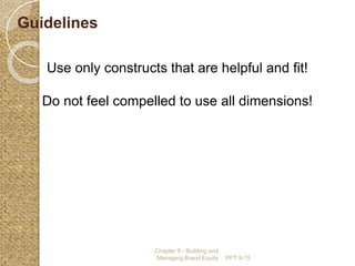 Chapter 9 - Building and
Managing Brand Equity PPT 9-15
Use only constructs that are helpful and fit!
Do not feel compelled to use all dimensions!
Guidelines
 