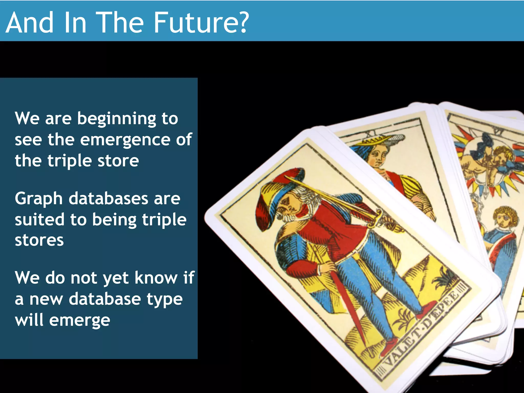 The Bloor Group
And In The Future?
We are beginning to
see the emergence of
the triple store
Graph databases are
suited to being triple
stores
We do not yet know if
a new database type
will emerge
 