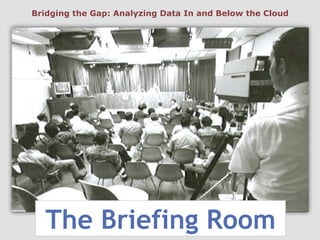 The Briefing Room
Bridging the Gap: Analyzing Data In and Below the Cloud
 