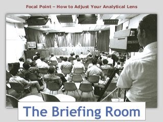 Focal Point – How to Adjust Your Analytical Lens

The Briefing Room

 