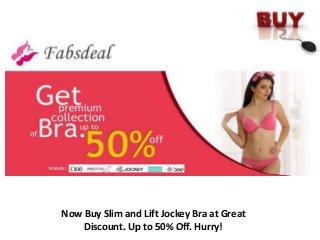 Now Buy Slim and Lift Jockey Bra at Great
Discount. Up to 50% Off. Hurry!
 