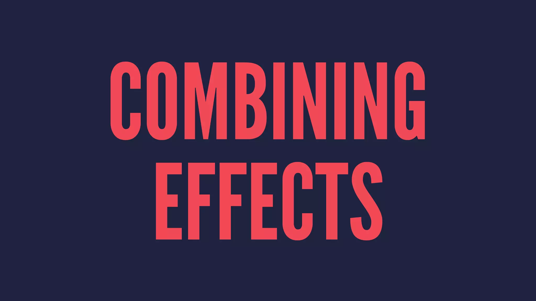 COMBINING
EFFECTS
 