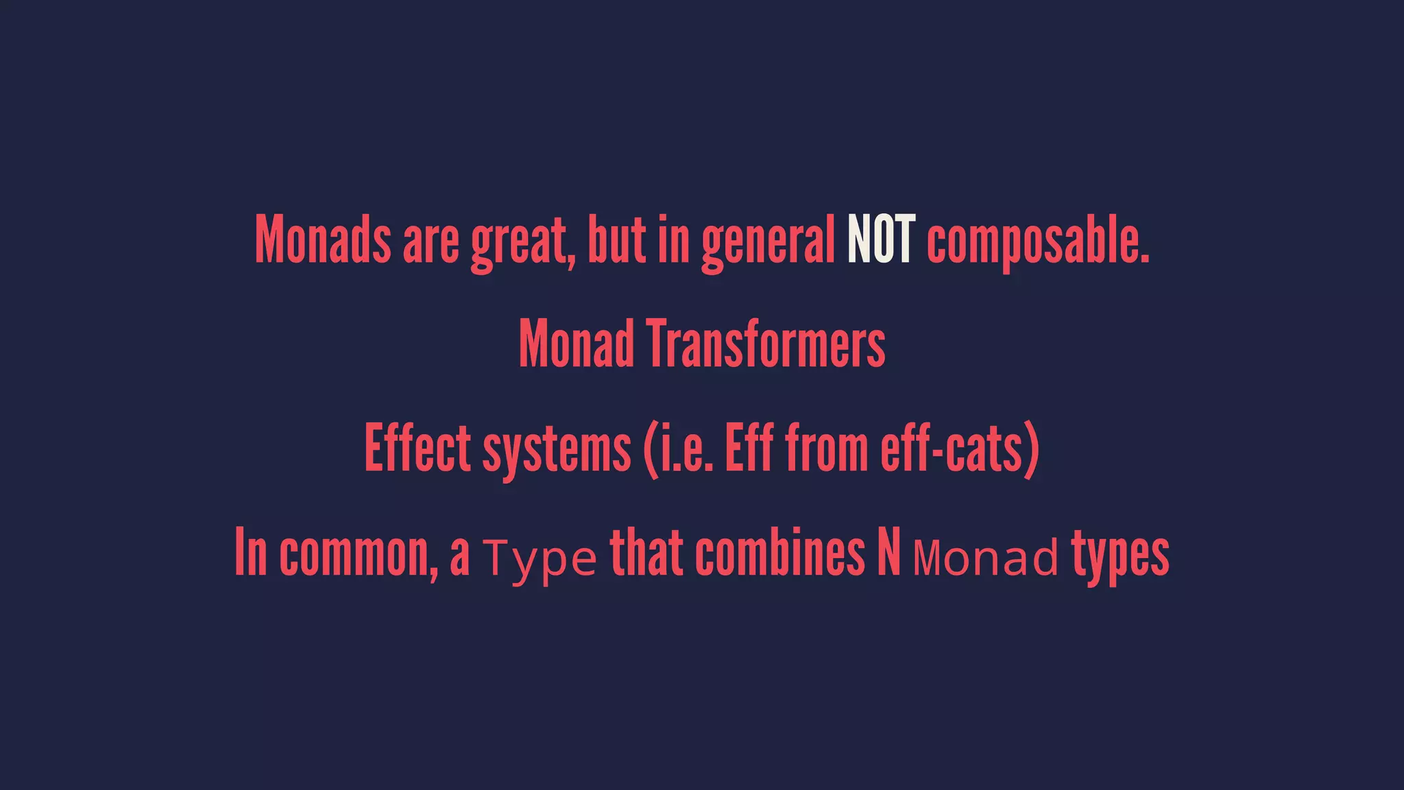 Monads are great, but in general NOT composable.
Monad Transformers
Effect systems (i.e. Eff from eff-cats)
In common, a Type that combines N Monad types
 