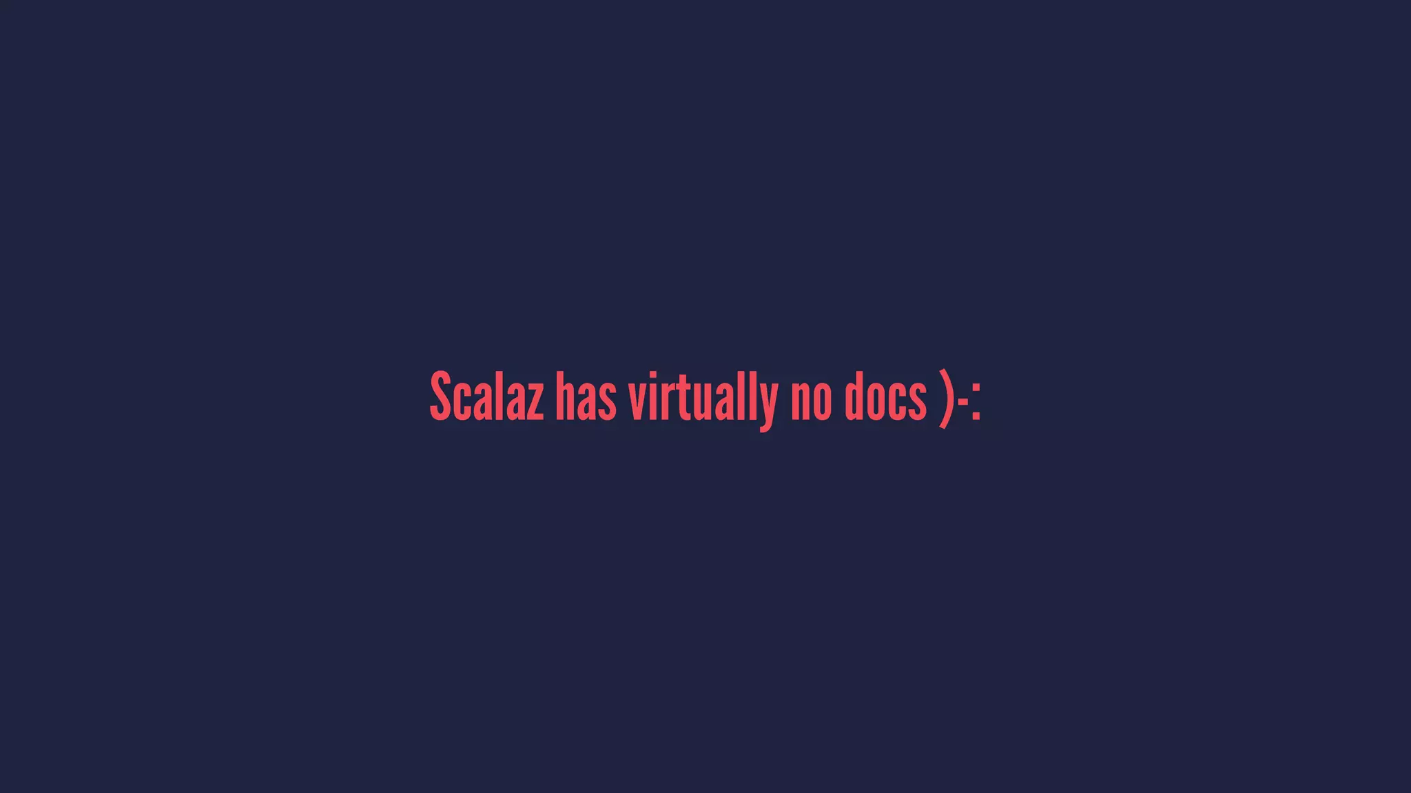Scalaz has virtually no docs )-:
 