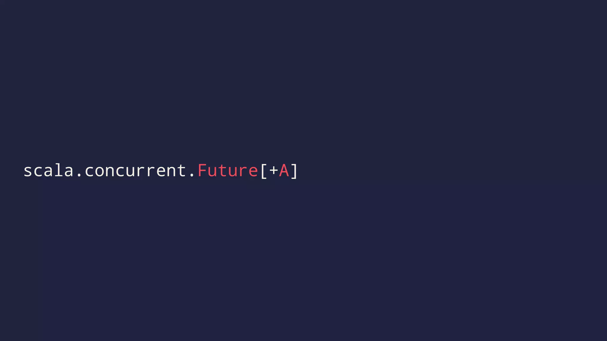 scala.concurrent.Future[+A]
 