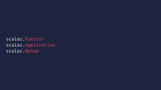 scalaz.Functor
scalaz.Applicative
scalaz.Monad
 