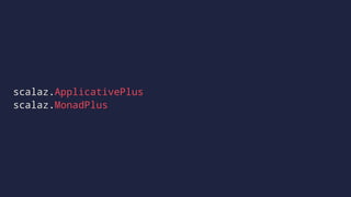 scalaz.ApplicativePlus
scalaz.MonadPlus
 