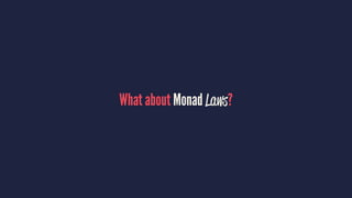 What about Monad Laws?
 