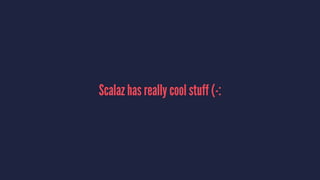 Scalaz has really cool stuff (-:
 