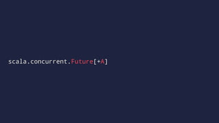 scala.concurrent.Future[+A]
 