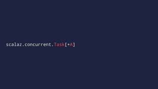 scalaz.concurrent.Task[+A]
 
