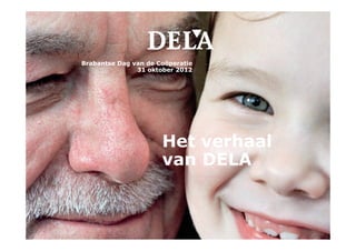 Brabantse Dag van de Coöperatie
               31 oktober 2012




                      Het verhaal
                      van DELA
 